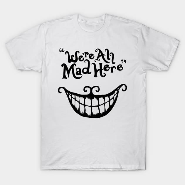 We're All Mad Here T-Shirt by GramophoneCafe